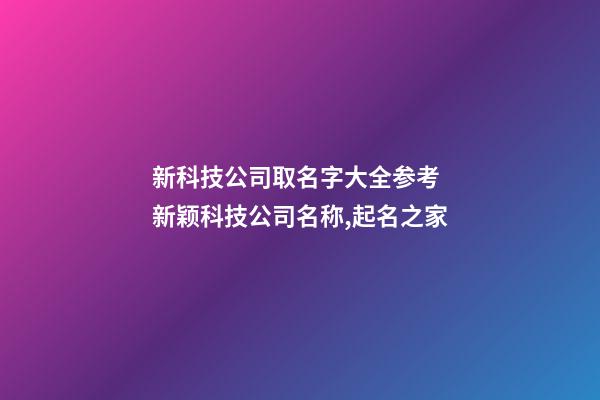 新科技公司取名字大全参考 新颖科技公司名称,起名之家